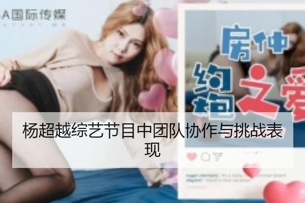 杨超越综艺节目中团队协作与挑战表现